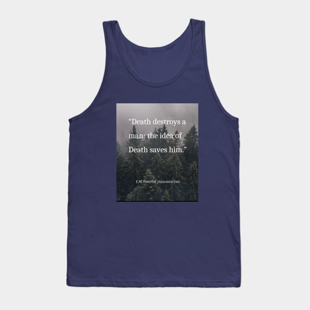 E.M. Forster quote: Death destroys a man: the idea of Death saves him. Tank Top by artbleed